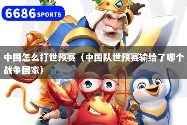 中国怎么打世预赛（中国队世预赛输给了哪个战争国家）