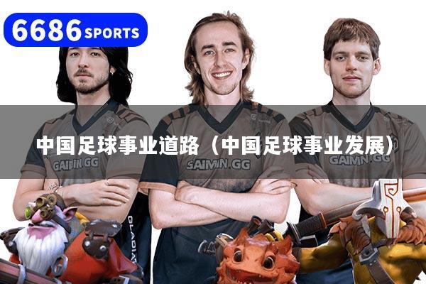 详细阅读:中国足球事业道路(中国足球事业发展) 中国足球事业道路(中国足球事业发展)