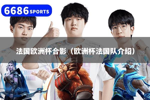 详细阅读:法国欧洲杯合影(欧洲杯法国队介绍) 法国欧洲杯合影(欧洲杯法国队介绍)