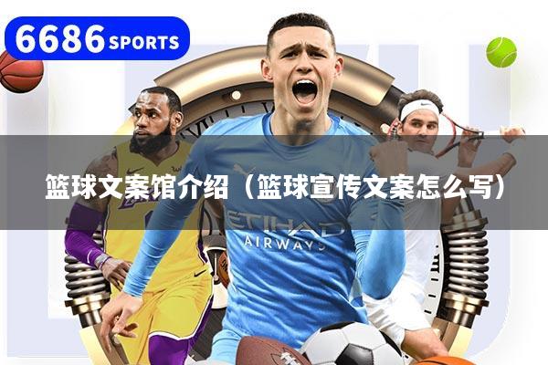 篮球文案馆介绍（篮球宣传文案怎么写）